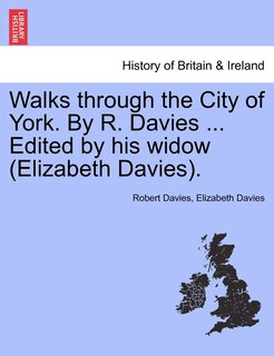 Couverture_Walks Through The City Of York. By R. Davies ... Edited By His Widow (elizabeth Davies).