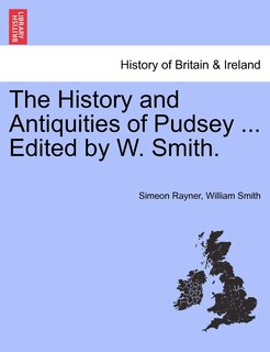 The History And Antiquities Of Pudsey ... Edited By W. Smith.