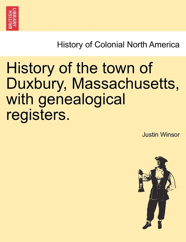History Of The Town Of Duxbury, Massachusetts, With Genealogical Registers.