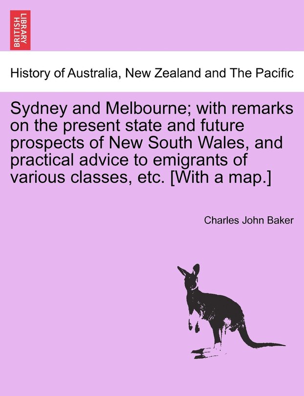 Couverture_Sydney And Melbourne; With Remarks On The Present State And Future Prospects Of New South Wales, And Practical Advice To Emigrants Of Various Classes, Etc. [with A Map.]