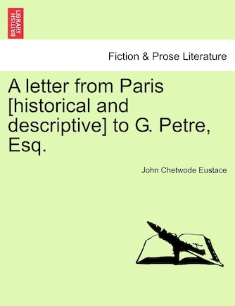 A Letter From Paris [historical And Descriptive] To G. Petre, Esq.