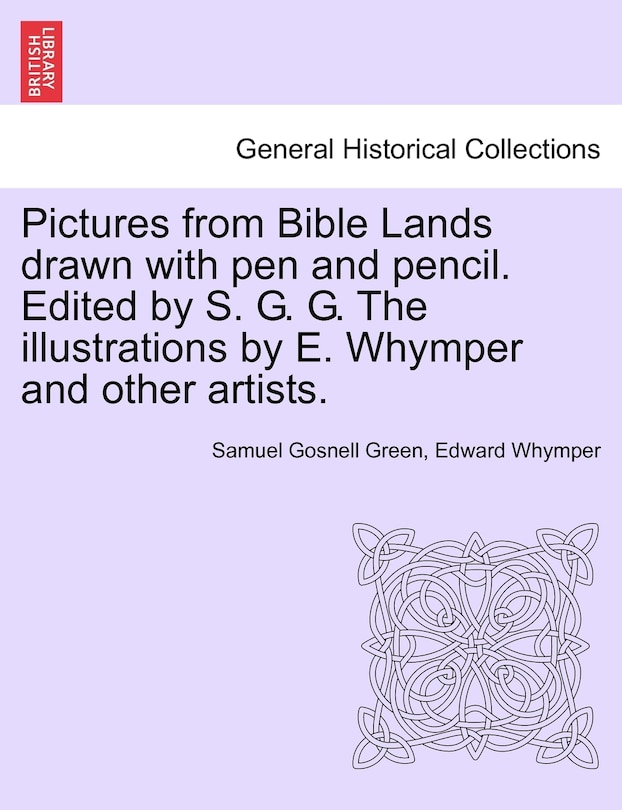 Pictures From Bible Lands Drawn With Pen And Pencil. Edited By S. G. G. The Illustrations By E. Whymper And Other Artists.