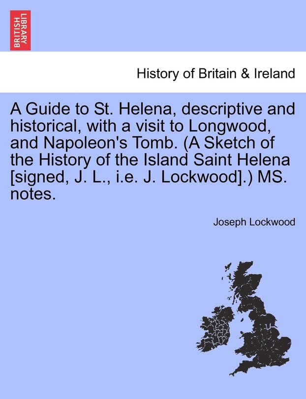Couverture_A Guide To St. Helena, Descriptive And Historical, With A Visit To Longwood, And Napoleon's Tomb. (a Sketch Of The History Of The Island Saint Helena [signed, J. L., I.e. J. Lockwood].) Ms. Notes.