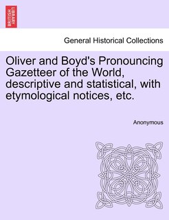Couverture_Oliver And Boyd's Pronouncing Gazetteer Of The World, Descriptive And Statistical, With Etymological Notices, Etc.