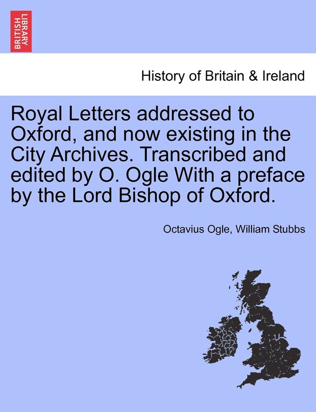 Couverture_Royal Letters Addressed To Oxford, And Now Existing In The City Archives. Transcribed And Edited By O. Ogle With A Preface By The Lord Bishop Of Oxford.