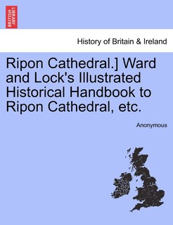 Couverture_Ripon Cathedral.] Ward and Lock's Illustrated Historical Handbook to Ripon Cathedral, etc.