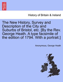 Front cover_The New History, Survey And Description Of The City And Suburbs Of Bristol, Etc. [by The Rev. George Heath. A Type Facsimile Of The Edition Of 1794. With A Portrait.]