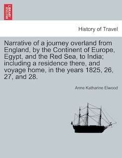 Front cover_Narrative Of A Journey Overland From England, By The Continent Of Europe, Egypt, And The Red Sea, To India; Including A Residence There, And Voyage Home, In The Years 1825, 26, 27, And 28.