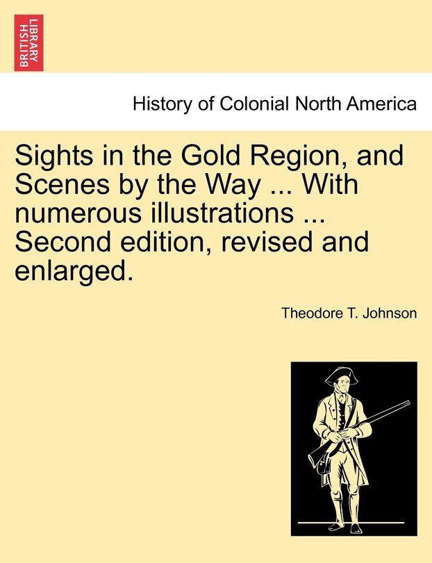 Sights In The Gold Region, And Scenes By The Way ... With Numerous Illustrations ... Second Edition, Revised And Enlarged.