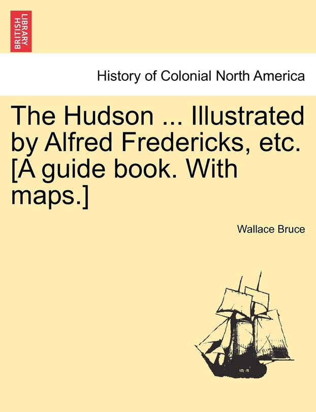 Front cover_The Hudson ... Illustrated By Alfred Fredericks, Etc. [a Guide Book. With Maps.]