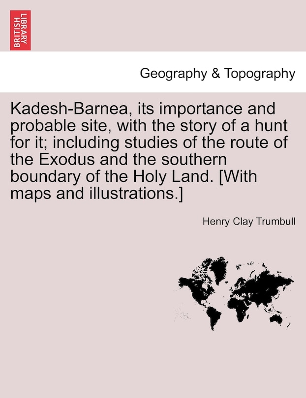 Front cover_Kadesh-barnea, Its Importance And Probable Site, With The Story Of A Hunt For It; Including Studies Of The Route Of The Exodus And The Southern Boundary Of The Holy Land. [with Maps And Illustrations.]