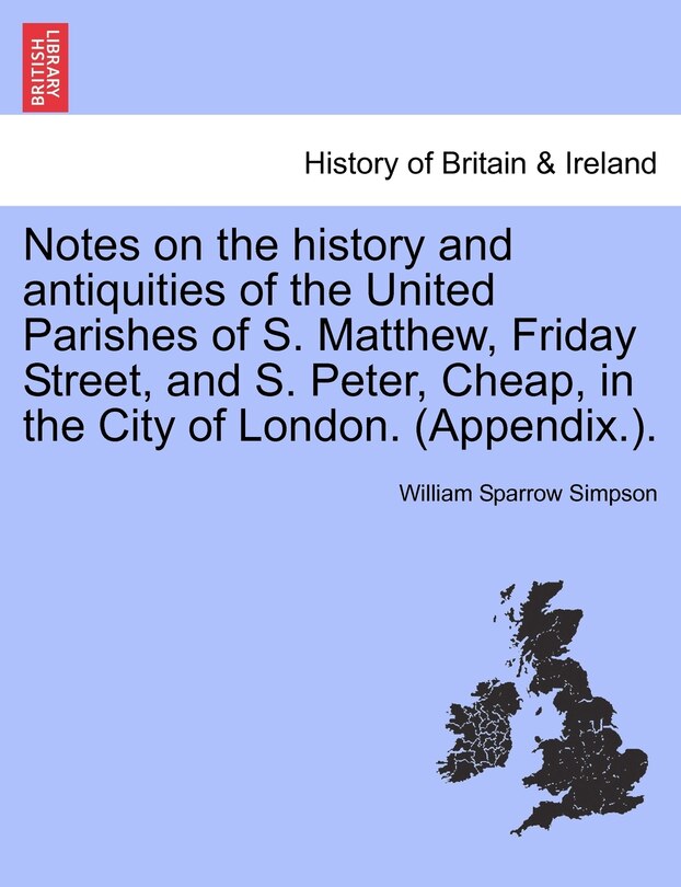 Couverture_Notes On The History And Antiquities Of The United Parishes Of S. Matthew, Friday Street, And S. Peter, Cheap, In The City Of London. (appendix.).