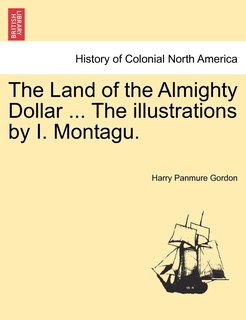 Couverture_The Land Of The Almighty Dollar ... The Illustrations By I. Montagu.