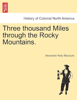 Front cover_Three Thousand Miles Through The Rocky Mountains.