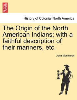 Front cover_The Origin Of The North American Indians; With A Faithful Description Of Their Manners, Etc.