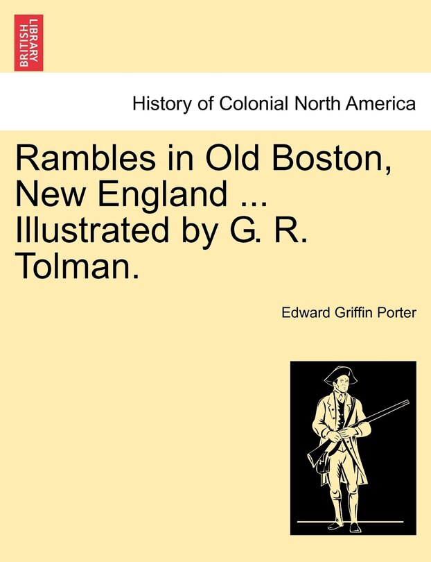 Front cover_Rambles In Old Boston, New England ... Illustrated By G. R. Tolman.
