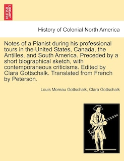 Front cover_Notes Of A Pianist During His Professional Tours In The United States, Canada, The Antilles, And South America. Preceded By A Short Biographical Sketch, With Contemporaneous Criticisms. Edited By Clara Gottschalk. Translated From French By Peterson.