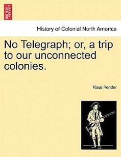 No Telegraph; Or, A Trip To Our Unconnected Colonies.