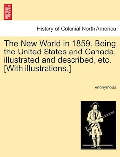 Front cover_The New World In 1859. Being The United States And Canada, Illustrated And Described, Etc. [with Illustrations.]
