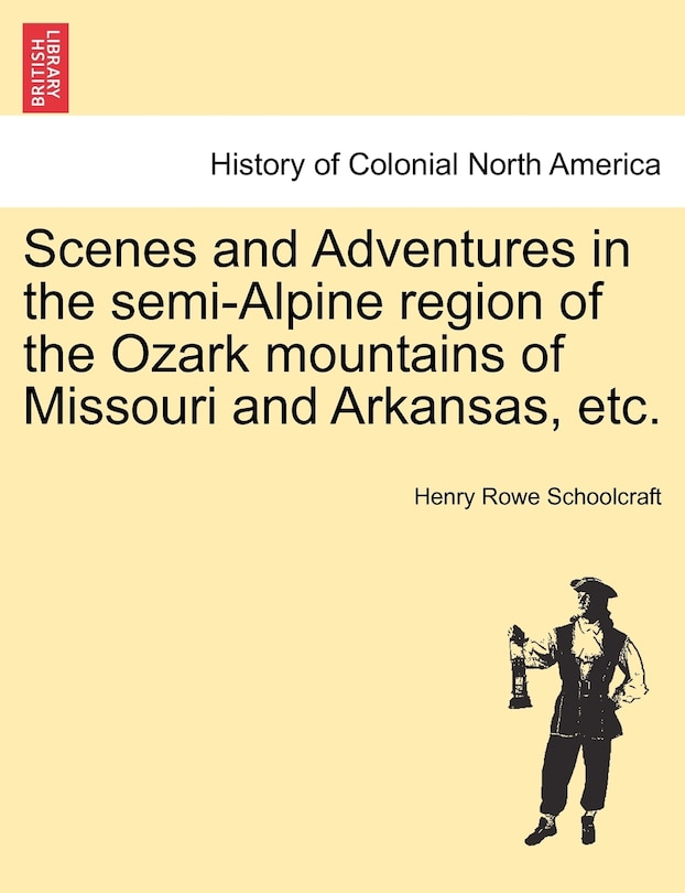 Scenes And Adventures In The Semi-alpine Region Of The Ozark Mountains Of Missouri And Arkansas, Etc.