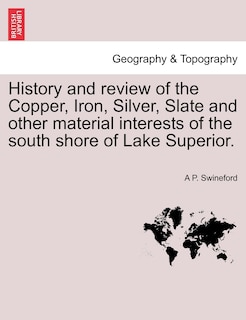 Front cover_History And Review Of The Copper, Iron, Silver, Slate And Other Material Interests Of The South Shore Of Lake Superior.