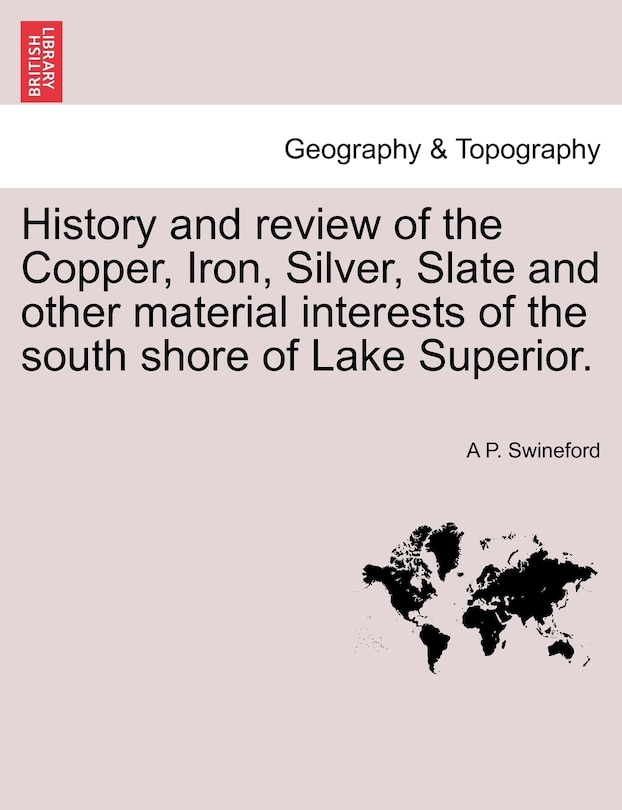 Front cover_History And Review Of The Copper, Iron, Silver, Slate And Other Material Interests Of The South Shore Of Lake Superior.