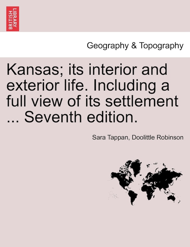 Kansas; Its Interior And Exterior Life. Including A Full View Of Its Settlement ... Seventh Edition.