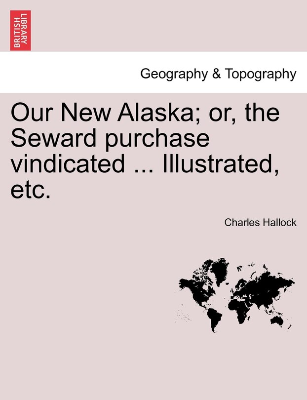 Front cover_Our New Alaska; or, the Seward purchase vindicated ... Illustrated, etc.