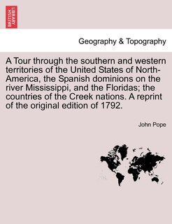 Couverture_A Tour Through The Southern And Western Territories Of The United States Of North-america, The Spanish Dominions On The River Mississippi, And The Floridas; The Countries Of The Creek Nations. A Reprint Of The Original Edition Of 1792.