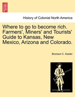 Couverture_Where to go to become rich. Farmers', Miners' and Tourists' Guide to Kansas, New Mexico, Arizona and Colorado.
