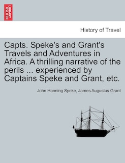 Front cover_Capts. Speke's And Grant's Travels And Adventures In Africa. A Thrilling Narrative Of The Perils ... Experienced By Captains Speke And Grant, Etc.