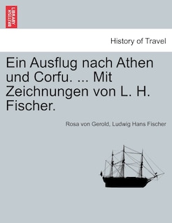 Ein Ausflug Nach Athen Und Corfu. ... Mit Zeichnungen Von L. H. Fischer.