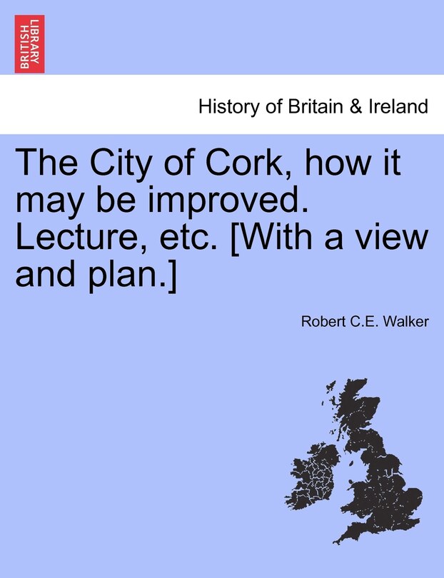 Couverture_The City Of Cork, How It May Be Improved. Lecture, Etc. [with A View And Plan.]