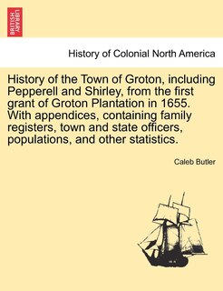 Couverture_History Of The Town Of Groton, Including Pepperell And Shirley, From The First Grant Of Groton Plantation In 1655. With Appendices, Containing Family Registers, Town And State Officers, Populations, And Other Statistics.