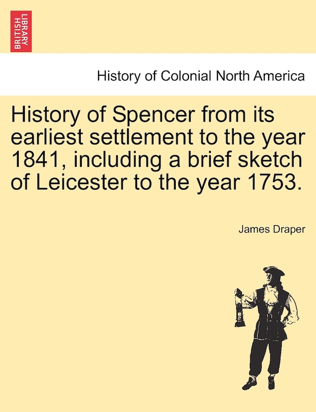 Couverture_History Of Spencer From Its Earliest Settlement To The Year 1841, Including A Brief Sketch Of Leicester To The Year 1753.