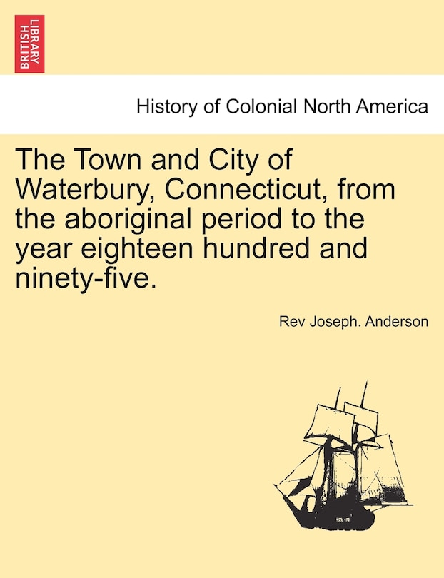 Front cover_The Town and City of Waterbury, Connecticut, from the aboriginal period to the year eighteen hundred and ninety-five. Vol. III.