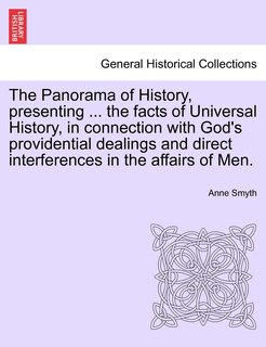 The Panorama Of History, Presenting ... The Facts Of Universal History, In Connection With God's Providential Dealings And Direct Interferences In The Affairs Of Men.