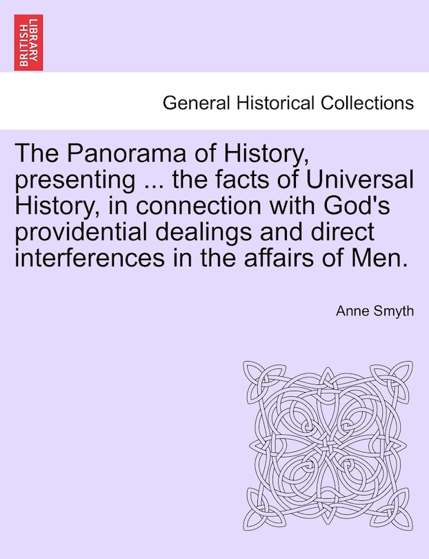 The Panorama Of History, Presenting ... The Facts Of Universal History, In Connection With God's Providential Dealings And Direct Interferences In The Affairs Of Men.