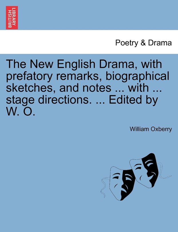 Couverture_The New English Drama, With Prefatory Remarks, Biographical Sketches, And Notes ... With ... Stage Directions. ... Edited By W. O.