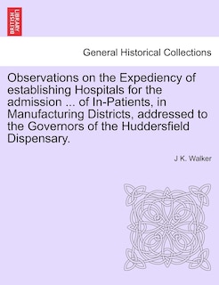 Front cover_Observations On The Expediency Of Establishing Hospitals For The Admission ... Of In-patients, In Manufacturing Districts, Addressed To The Governors Of The Huddersfield Dispensary.