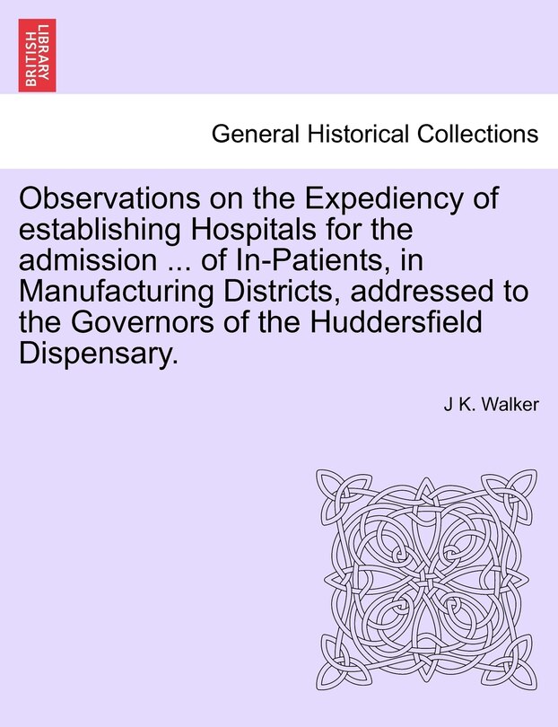 Front cover_Observations On The Expediency Of Establishing Hospitals For The Admission ... Of In-patients, In Manufacturing Districts, Addressed To The Governors Of The Huddersfield Dispensary.