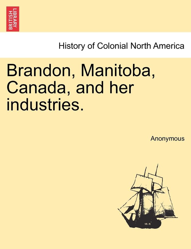 Front cover_Brandon, Manitoba, Canada, And Her Industries.
