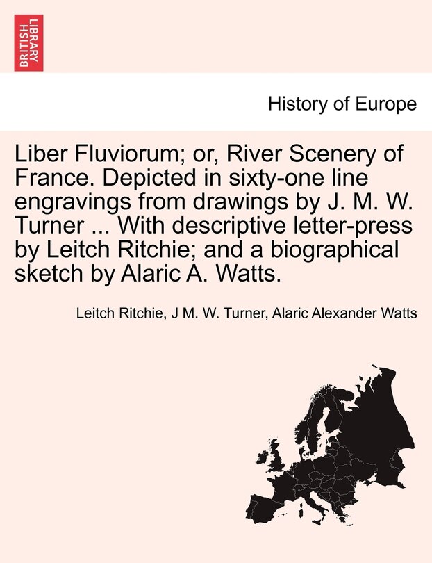 Front cover_Liber Fluviorum; Or, River Scenery Of France. Depicted In Sixty-one Line Engravings From Drawings By J. M. W. Turner ... With Descriptive Letter-press By Leitch Ritchie; And A Biographical Sketch By Alaric A. Watts.