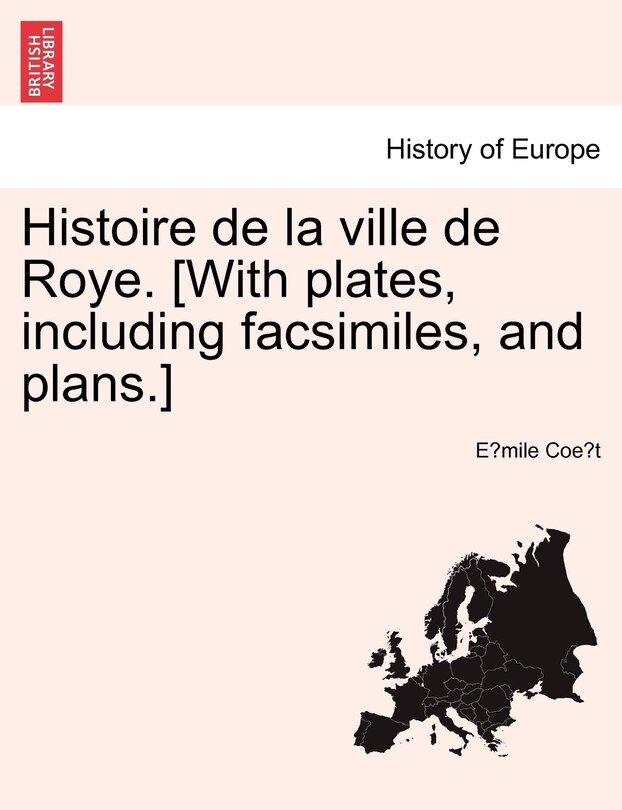 Couverture_Histoire De La Ville De Roye. [with Plates, Including Facsimiles, And Plans.]
