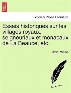Front cover_Essais Historiques Sur Les Villages Royaux, Seigneuriaux Et Monacaux De La Beauce, Etc.