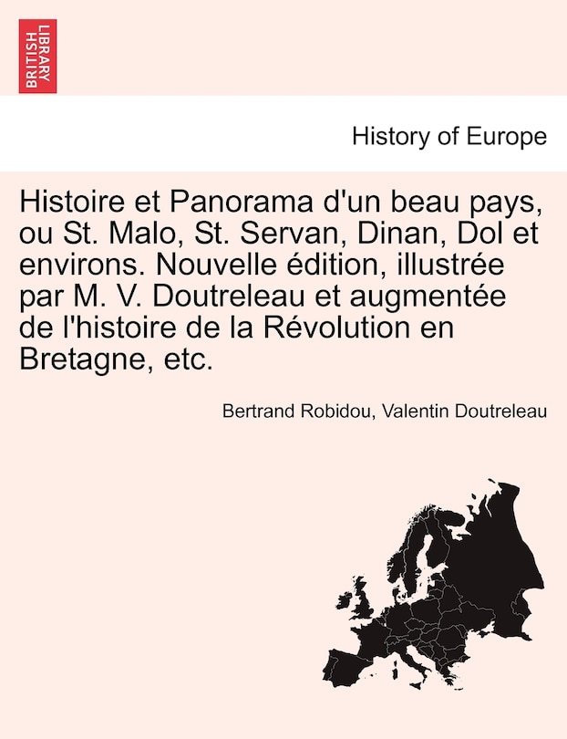 Front cover_Histoire Et Panorama D'Un Beau Pays, Ou St. Malo, St. Servan, Dinan, Dol Et Environs. Nouvelle Edition, Illustree Par M. V. Doutreleau Et Augmentee de L'Histoire de La Revolution En Bretagne, Etc.