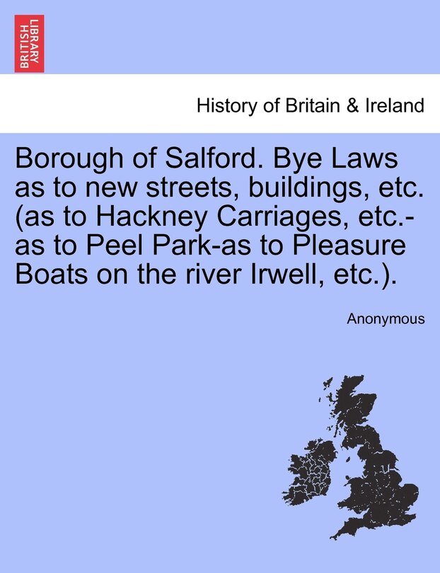 Front cover_Borough Of Salford. Bye Laws As To New Streets, Buildings, Etc. (as To Hackney Carriages, Etc.-as To Peel Park-as To Pleasure Boats On The River Irwell, Etc.).