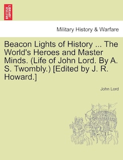 Couverture_Beacon Lights Of History ... The World's Heroes And Master Minds. (life Of John Lord. By A. S. Twombly.) [edited By J. R. Howard.]