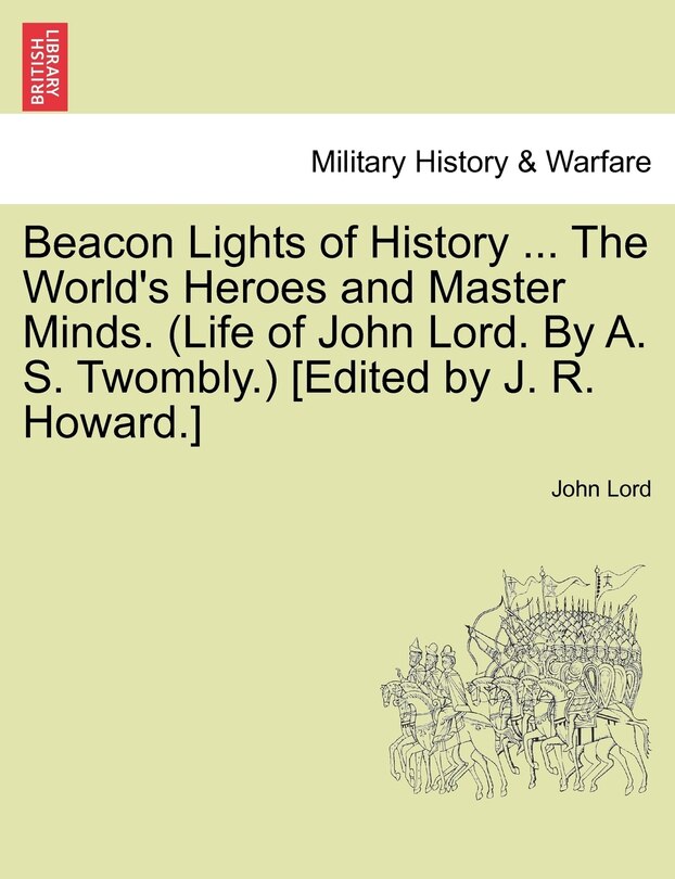 Couverture_Beacon Lights Of History ... The World's Heroes And Master Minds. (life Of John Lord. By A. S. Twombly.) [edited By J. R. Howard.]