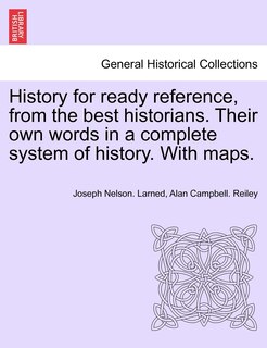 History For Ready Reference, From The Best Historians. Their Own Words In A Complete System Of History. With Maps.